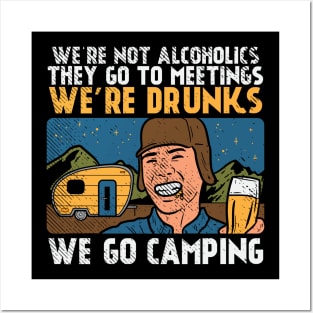 We're Not Alcoholics They Go To Meetings We're Drunk We Go Camping Posters and Art